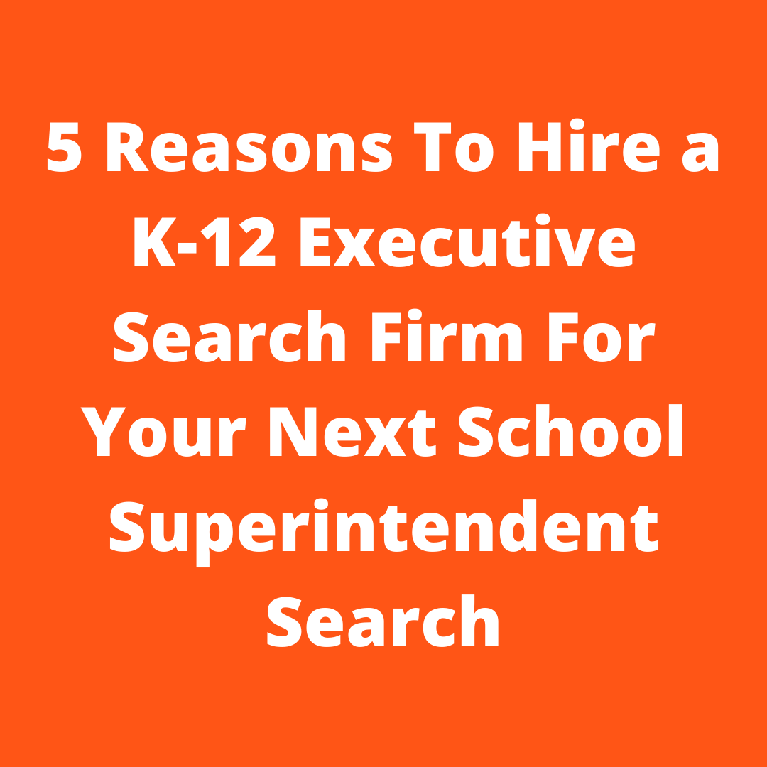 5 Reasons To Hire a K-12 Executive Search Firm For Your Next 